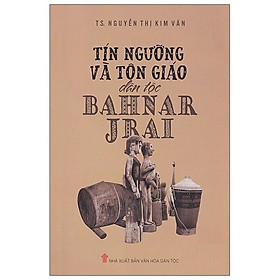 Tín Ngưỡng Và Tôn Giáo Dân Tộc Bahnar – Jrai