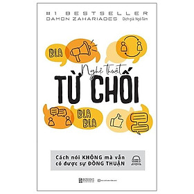 Nghệ thuật từ chối: Cách nói KHÔNG mà vẫn có được sự ĐỒNG THUẬN