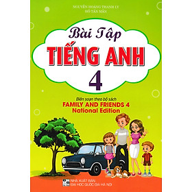 Bài Tập Tiếng Anh 4 (Biên Soạn Theo Bộ Sách Family And Friends 4 National Edition) - HA