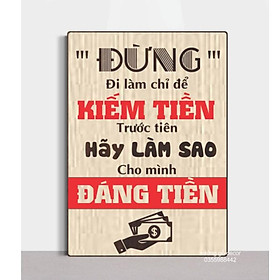 Tranh Treo Tường Văn  Phòng Tạo Động Lực Decor Trang Trí- Đừng Đi Làm Chỉ Để Kiếm Tiền Hãy Làm Sao Cho Mình Đáng Tiền