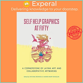 Sách - Self Help Graphics at Fifty : A Cornerstone of Latinx Art and Collabor by Tatiana Reinoza (US edition, paperback)