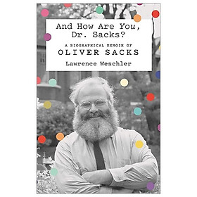 And How Are You, Dr. Sacks?: A Biographical Memoir Of Oliver Sacks