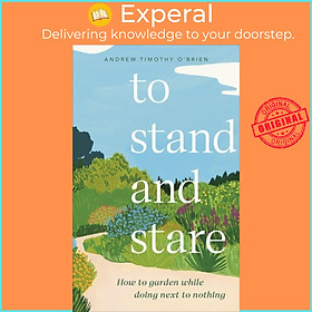 Hình ảnh Sách - To Stand and Stare How to Garden While Doing Next to Nothing by Andrew Timothy O'Brien (UK edition, Hardback)