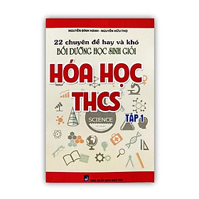 Sách - 22 Chuyên Đề Hay và Khó Bồi Dưỡng Học Sinh Giỏi Hóa Học THCS Tập 1