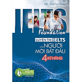 IELTS Foundation - Luyện Thi IELTS Cho Người Mới Bắt Đầu 4 Kỹ Năng - Giúp Bạn Khởi Đầu Và Luyện Thi 4 Kỹ Năng IELTS Thành Công