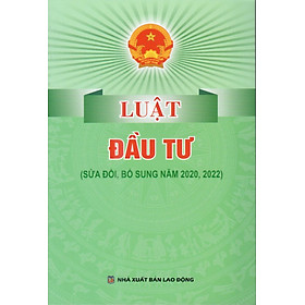 LUẬT ĐẦU TƯ (SỬA ĐỔI BỔ SUNG NĂM 2020,2022) – HIỆN HÀNH