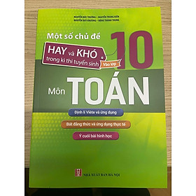 Một Số Chủ đề hay Và Khó trong kỳ thi vào lớp 10 môn Toán