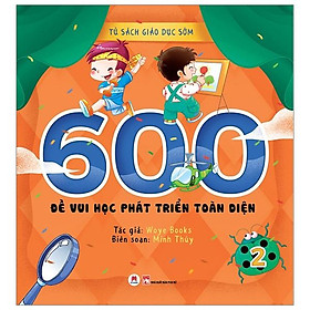Tủ Sách Giáo Dục Sớm - 600 Đề Vui Học Phát Triển Toàn Diện - Tập 2