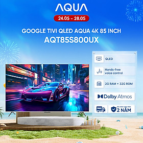 Mua Google Tivi Aqua QLED 4K 85 inch AQT85S800UX - Freeship toàn quốc - Bảo hành 1 đổi 1 trong 730 ngày đối với lỗi màn hình - Hàng chính hãng