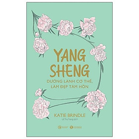 [Download Sách] Yang Sheng - Dưỡng Lành Cơ Thể, Làm Đẹp Tâm Hồn