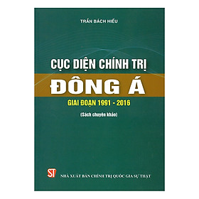 Cục diện chính trị Đông Á giai đoạn 1991-2016 – Trần Bách Hiếu – (bìa mềm)