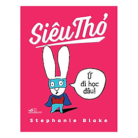 Siêu Thỏ - Ứ Đi Học Đâu (Tái Bản)