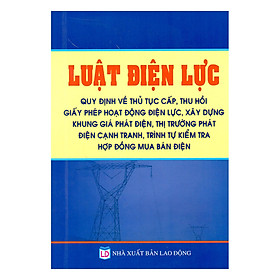 Luật Điện Lực – Quy Định Về Thủ Tục Cấp, Thu Hồi Giấy Phép Hoạt Động Điện Lực, Xây Dựng Khung Giá Phát Điện, Thị Trường Phát Điện Cạnh Tranh, Trình Tự Kiểm Tra Hợp Đồng Mua Bán Điện