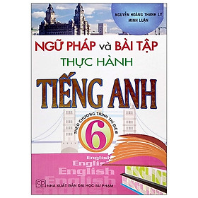 Ngữ Pháp Và Bài Tập Thực Hành Tiếng Anh 6 - Theo Chương Trình Thí Điểm