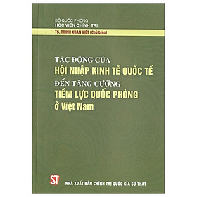 [Download Sách] Tác Động Của Hội Nhập Kinh Tế Quốc Tế Đến Tăng Cường Tiềm Lực Quốc Phòng Ở Việt Nam