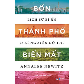 Bốn Thành Phố Biến Mất - Lịch Sử Bí Ẩn Về Kỉ Nguyên Đô Thị
