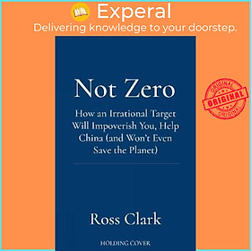 Sách - Not Zero : How an Irrational Target Will Impoverish You, Help China (and Wo by Ross Clark (UK edition, hardcover)