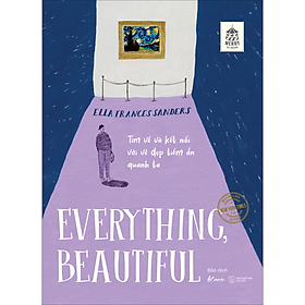 Sách Everything, Beautiful! - Tìm Về Và Kết Nối Với Vẻ Đẹp Tiềm Ẩn Quanh Ta