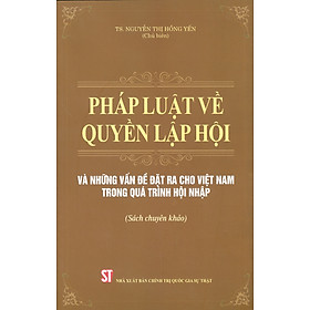 Hình ảnh sách Pháp Luật Về Quyền Lập Hội Và Những Vấn Đề Đặt Ra Cho Việt Nam Trong Quá Trình Hội Nhập (Sách chuyên khảo)