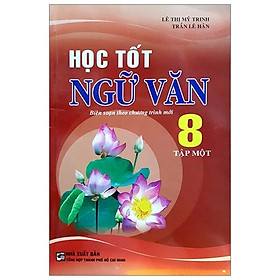 Học Tốt Ngữ Văn Lớp 8 - Tập 1 (Tái Bản)