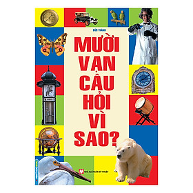 Mười Vạn Câu Hỏi Vì Sao ?(Tái Bản)