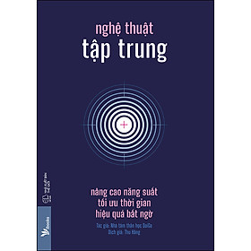 Hình ảnh sách Nghệ Thuật Tập Trung - Nâng Cao Năng Suất, Tối Ưu Thời Gian, Hiệu Quả Bất Ngờ