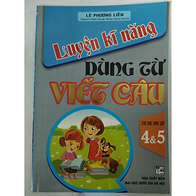 Sách LUYỆN KĨ NĂNG DÙNG TỪ VIẾT CÂU CHO HỌC SINH LỚP 4&5