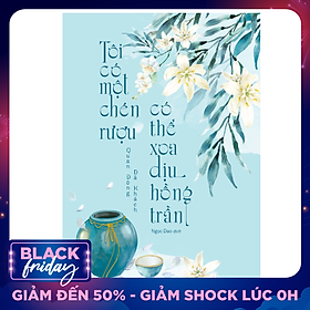 Tôi Có Một Chén Rượu, Có Thể Xoa Dịu Hồng Trần