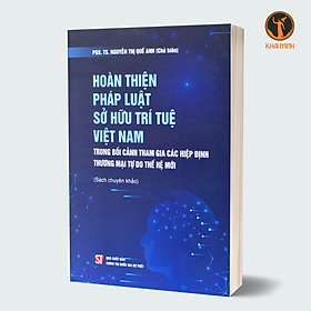 Hình ảnh Hoàn thiện pháp luật sở hữu trí tuệ Việt Nam trong bối cảnh tham gia các hiệp định thương mại tự do thế hệ mới (Sách chuyên khảo) - PGS. TS. Nguyễn Thị Quế Anh (Chủ biên)