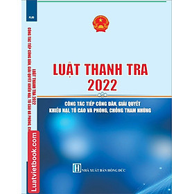 Luật Thanh Tra 2022 - Công Tác Tiếp Công Đan, Giải Quyết Khiếu Nại, Tố Cáo và Phòng, Chống Tham Nhũng
