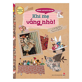 Nơi bán Những Bức Họa Nổi Tiếng - Chuyện Chưa Kể: Pierre-Auguste Renoir - Khi Mẹ Vắng Nhà! - Giá Từ -1đ