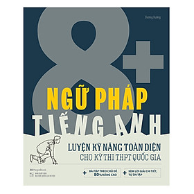 [Download Sách] Ngữ Pháp Tiếng Anh 8+ Luyện Kĩ Năng Toàn Diện Cho Kỳ Thi THPT Quốc Gia