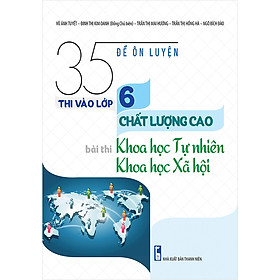35 Đề Ôn Luyện Thi Vào Lớp 6 Chất Lượng Cao Bài Thi Khoa Học Tự Nhiên - Khoa Học Xã Hội