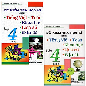 Đề kiểm tra học kì môn Tiếng Việt – Toán – Khoa học – Lịch sử – Địa lí lớp 4 tập 1 + tập 2