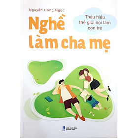 [Download Sách] Nghề làm cha mẹ - Thấu hiểu thế giới nội tâm con trẻ