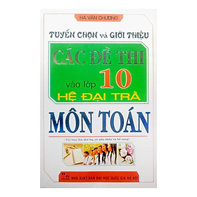 Tuyển Chọn Và Giới Thiệu Các Đề Thi Vào Lớp 10 Môn Toán