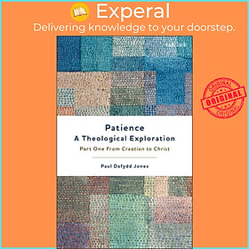 Sách - Patience-A Theological Exploration - Part One, from Creation to C by Dr Paul Dafydd Jones (UK edition, paperback)