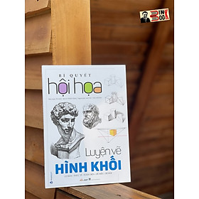 BÍ QUYẾT HỘI HỌA: LUYỆN VẼ HÌNH KHỐI – Từ Hảo – Mai Đỗ và Thu Hường dịch – VanLangBooks – NXB Thanh Hóa
