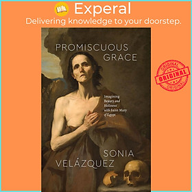 Sách - Promiscuous Grace - Imagining Beauty and Holiness with Saint Mary of E by Sonia Velazquez (UK edition, Paperback)