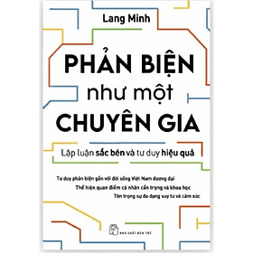 Phản Biện Như Một Chuyên Gia - Lập Luận Sắc Bén Và Tư Duy Hiệu Quả