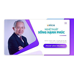 Khóa học PHONG CÁCH SỐNG - Nghệ thuật sống hạnh phúc- GS Phan Văn Trường UNICA.VN