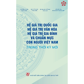 Hình ảnh Hệ giá trị quốc gia, hệ giá trị văn hóa, hệ giá trị gia đình và chuẩn mực con người Việt Nam trong thời kỳ mới (bản in 2024)