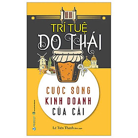 TRÍ TUỆ DO THÁI - Cuộc Sống Kinh Doanh Của Cải - Lê Tiến Thành biên soạn (bìa mềm)