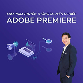 Làm phim truyền thông chuyên nghiệp với Adobe Premiere