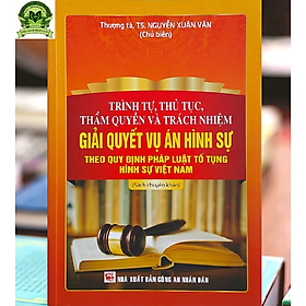 Trình Tự, Thủ Tục, Thẩm Quyền Và Trách Nhiệm Giải Quyết Vụ Án Hình Sự theo quy định pháp luật tố tụng hình sự Việt Nam