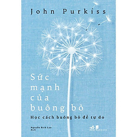 Sức mạnh của buông bỏ: Học cách buông bỏ để tự do (John Purkiss) - Bản Quyền