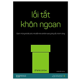 Lối tắt khôn ngoan - Cách những kẻ đột phá, nhà đổi mới và thần tượng tăng tốc thành công (tái bản 2018)