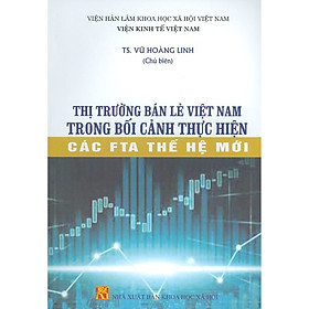 [Download Sách] Thị Trường Bán Lẻ Việt Nam Trong Bối Cảnh Thực Tiễn Các FTA Thế Hệ Mới