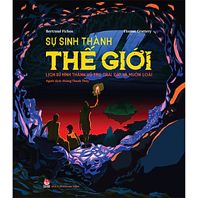 Sách Sự Sinh Thành Thế Giới - Lịch Sử Hình Thành Vũ Trụ, Trái Đất Và Muôn Loài