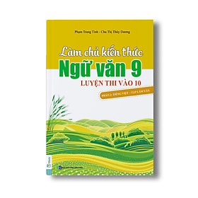 Làm Chủ Kiến Thức Ngữ Văn 9 – Luyện Thi Vào Lớp 10 Phần 2: Tiếng Việt – Tập Làm Văn - TKBooks 
